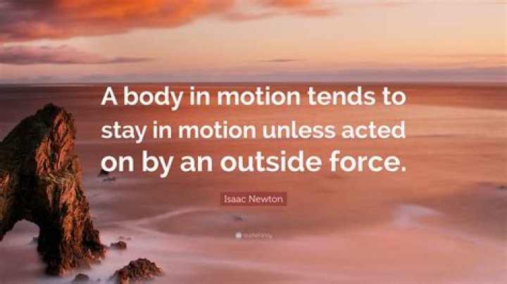 What is in motion tends to stay in motion?
